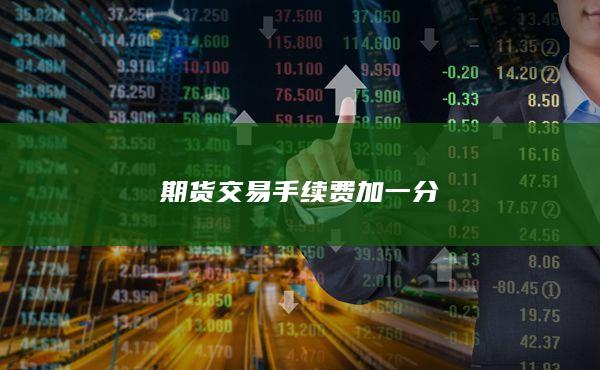 期貨交易手續(xù)費(fèi)加一分