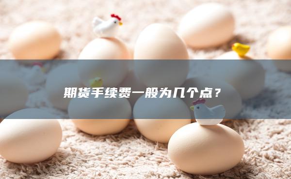 期貨手續(xù)費一般為幾個點