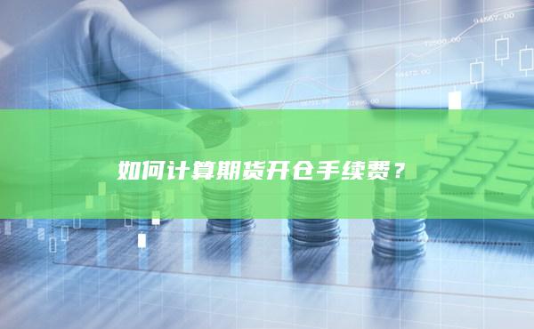 如何計(jì)算期貨開倉手續(xù)費(fèi)